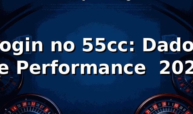 Login no 55cc: Dados de Performance 📊 2026